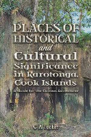 Places of Historical and Cultural Significance in Rarotonga, Cook Islands de C A Tucker