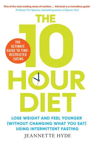 10 Hour Diet: Lose weight and turn back the clock using time restricted eating de Jeannette Hyde