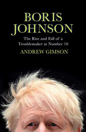 Boris Johnson: The Rise and Fall of a Troublemaker at Number 10 de ANDREW GIMSON