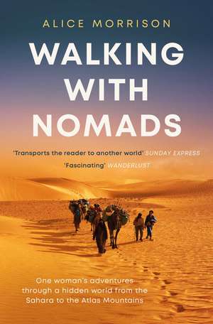 Walking with Nomads: One Woman's Adventures Through a Hidden World from the Sahara to the Atlas Mountains de Alice Morrison