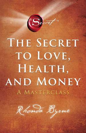 The Secret to Love, Health, and Money: A Masterclass de Rhonda Byrne