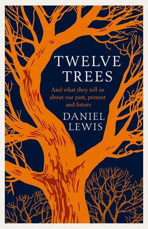 Twelve Trees: And What They Tell Us About Our Past, Present and Future de Daniel Lewis