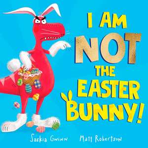 I Am Not the Easter Bunny! de Saskia Gwinn