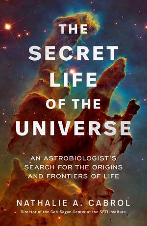 The Secret Life of the Universe: An Astrobiologist's Search for the Origins and Frontiers of Life de Nathalie A. Cabrol