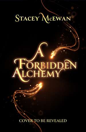 A Forbidden Alchemy: an exhilarating slow burn romantasy of first loves and betrayals de Stacey McEwan