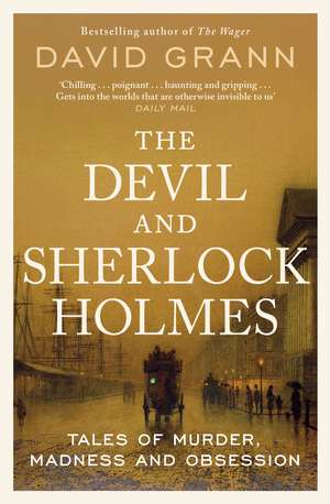 The Devil and Sherlock Holmes: Tales of Murder, Madness and Obsession de David Grann