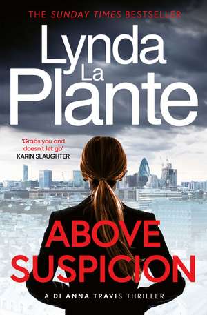 Above Suspicion: The first instalment in the DI Anna Travis series from the acclaimed and bestselling creator of Jane Tennison de Lynda La Plante