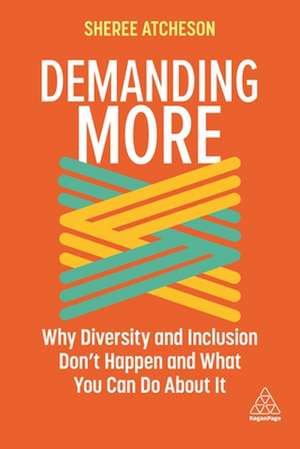 Demanding More – Why Diversity and Inclusion Don`t Happen and What You Can Do About It de Sheree Atcheson