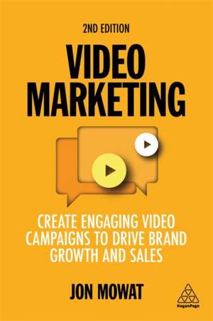 Video Marketing: Create Engaging Video Campaigns to Drive Brand Growth and Sales de Jon Mowat