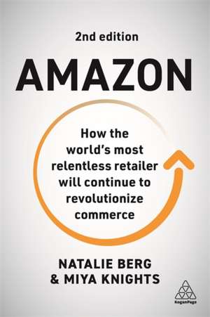 Amazon – How the World′s Most Relentless Retailer will Continue to Revolutionize Commerce de Natalie Berg