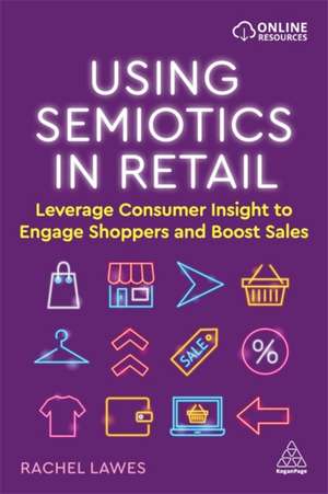 Using Semiotics in Retail – Leverage Consumer Insight to Engage Shoppers and Boost Sales de Rachel Lawes