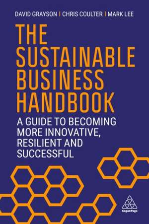 The Sustainable Business Handbook – A Guide to Becoming More Innovative, Resilient and Successful: A Guide to Becoming More Innovative, Resilient and Successful de David Grayson