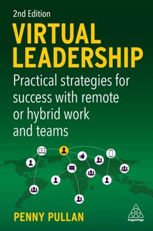 Virtual Leadership – Practical Strategies for Success with Remote or Hybrid Work and Teams de Penny Pullan