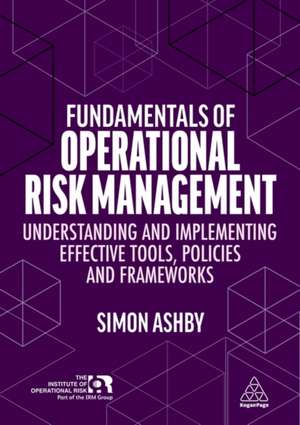 Fundamentals of Operational Risk Management – Understanding and Implementing Effective Tools, Policies and Frameworks de Simon Ashby