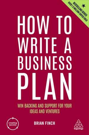 How to Write a Business Plan – Win Backing and Support for Your Ideas and Ventures de Brian Finch