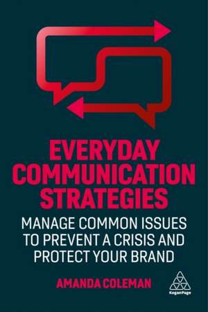 Everyday Communication Strategies – Manage Common Issues to Prevent a Crisis and Protect Your Brand de Amanda Coleman