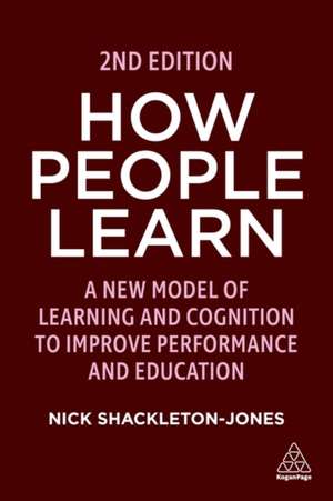 How People Learn – A New Model of Learning and Cognition to Improve Performance and Education de Nick Shackleton–jone