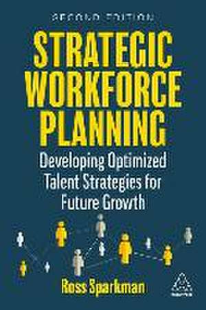 Strategic Workforce Planning: Developing Optimized Talent Strategies for Future Growth de Ross Sparkman