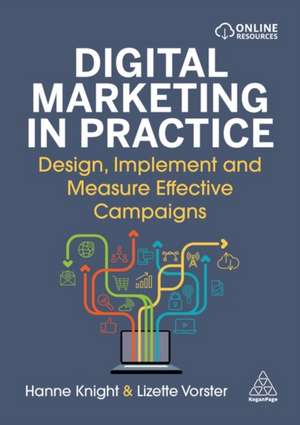 Digital Marketing in Practice – Design, Implement and Measure Effective Campaigns de Hanne Knight