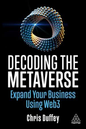 Decoding the Metaverse – Expand Your Business Using Web3 de Chris Duffey