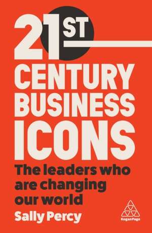 21st Century Business Icons – The Leaders Who Are Changing our World de Sally Percy