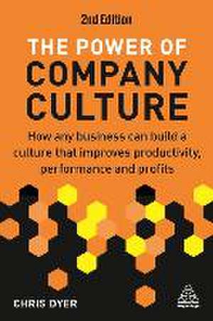 The Power of Company Culture – How Any Business can Build a Culture that Improves Productivity, Performance and Profits de Chris Dyer