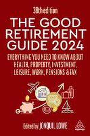 The Good Retirement Guide 2024 – Everything you need to Know about Health, Property, Investment, Leisure, Work, Pensions and Tax de Jonquil Lowe