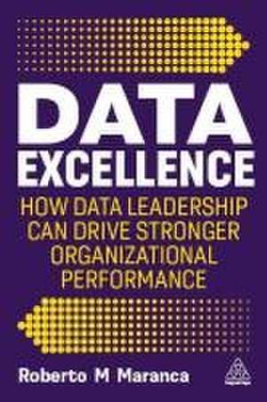 Data Excellence – How Data Leadership Can Drive Stronger Organizational Performance de Roberto M Maranca