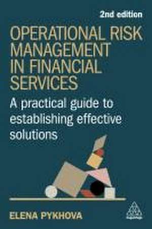 Operational Risk Management in Financial Service – A Practical Guide to Establishing Effective Solutions de Elena Pykhova