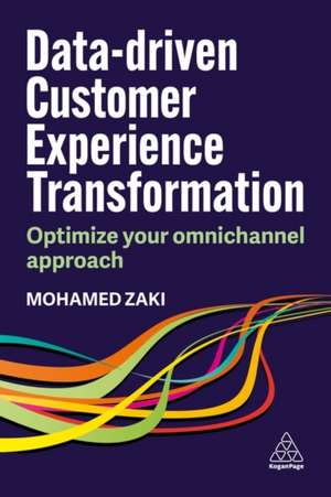 Data–driven Customer Experience Transformation – Leveraging Technology to Deliver Exceptional Omnichannel Experiences de Mohamed Zaki