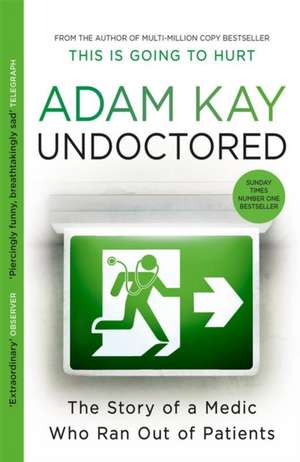 Undoctored: The brand new No 1 Sunday Times bestseller from the author of 'This Is Going To Hurt' de Adam Kay