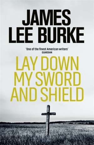 Lay Down My Sword and Shield de James Lee Burke