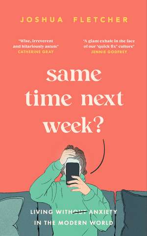 Same Time Next Week?: Living with anxiety in the modern world de Joshua Fletcher
