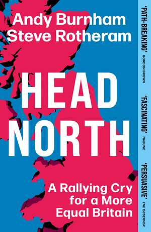 Head North: A Rallying Cry for a More Equal Britain / Essential Political Reading After The 2024 General Election de Andy Burnham