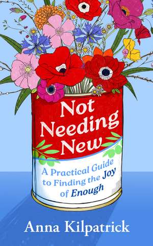 Not Needing New: A Practical Guide to Finding the Joy of Enough de Anna Kilpatrick