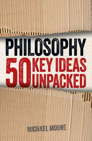 Philosophy: 50 Key Ideas Unpacked de Michael Moore