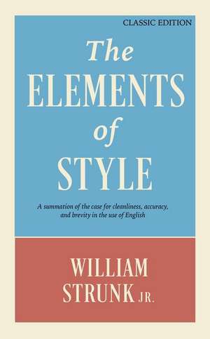 The Elements of Style: A Summation of the Case for Cleanliness, Accuracy, and Brevity in the Use of English (Classic Edition) de William Strunk