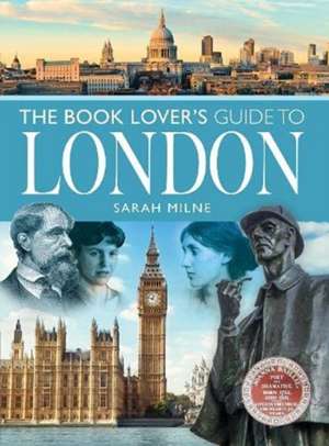 The Book Lover's Guide to London de Sarah, Milne