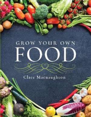 Grow Your Own Food de Clare Macnaughton