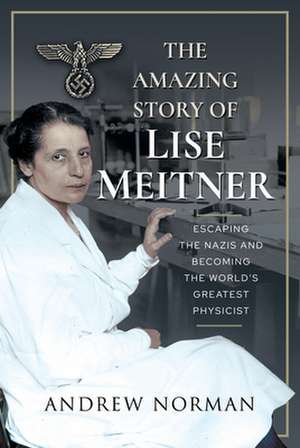 The Amazing Story of Lise Meitner de Andrew Norman