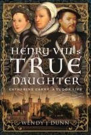 Henry VIII's True Daughter de Wendy J Dunn