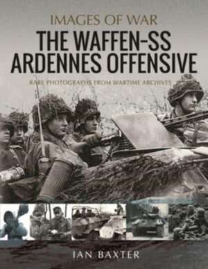 The Waffen SS Ardennes Offensive de Ian Baxter