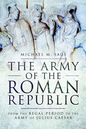 The Army of the Roman Republic de Michael M. Sage