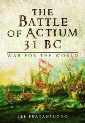 The Battle of Actium 31 BC de Lee Fratantuono