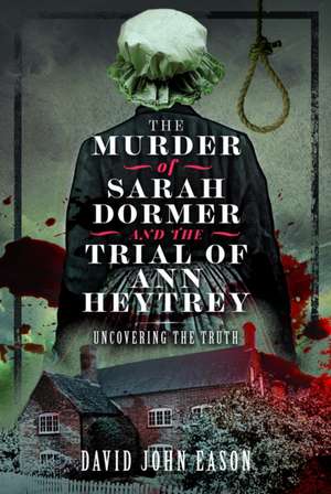 The Murder of Sarah Dormer and the Trial of Ann Heytrey de David John Eason