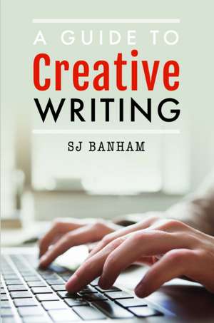 A Guide to Creative Writing de Sj Banham