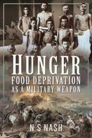 Hunger: Food Deprivation as a Military Weapon de N S Nash