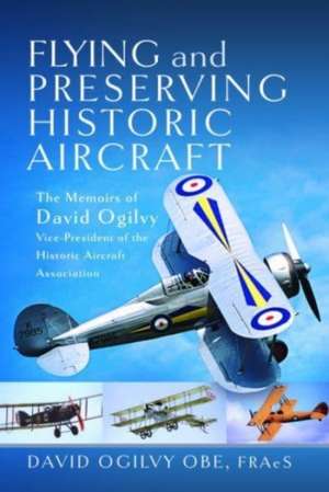 Flying and Preserving Historic Aircraft de David Frederick Ogilvy