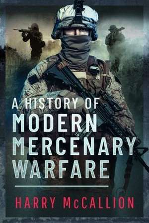 A History of Modern Mercenary Warfare de Harry McCallion