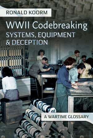 WW2 Codebreaking Systems, Equipment and Deception de Ronald Koorm